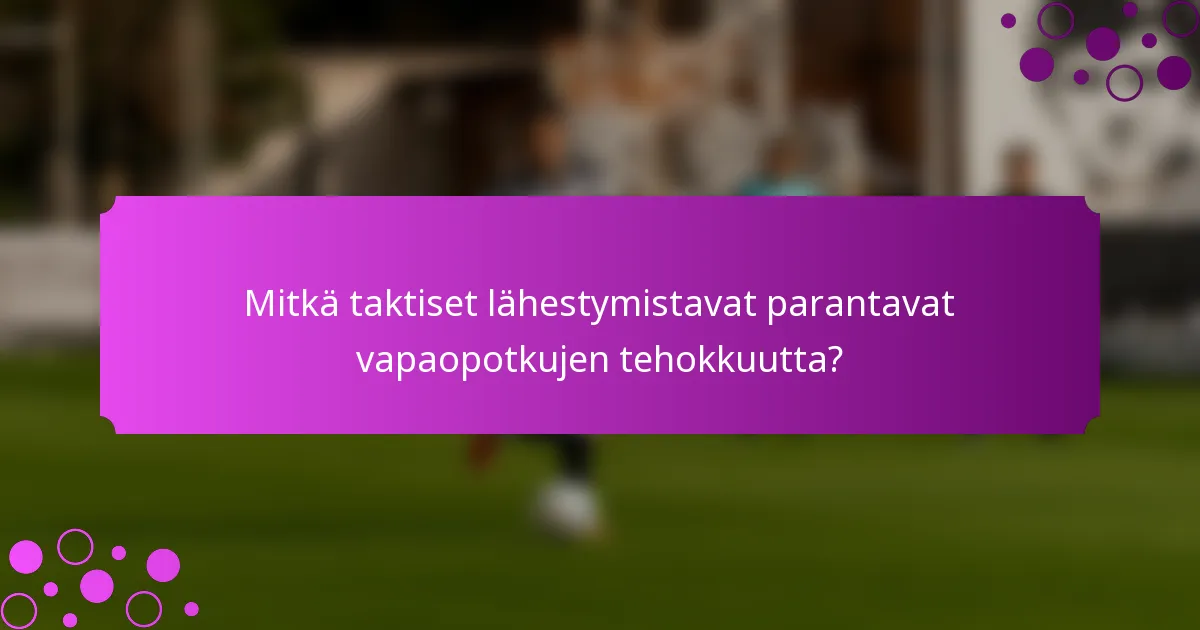 Mitkä taktiset lähestymistavat parantavat vapaopotkujen tehokkuutta?