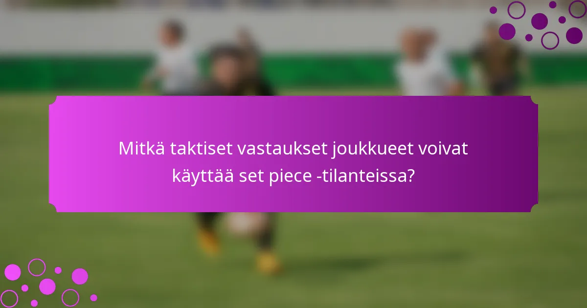 Mitkä taktiset vastaukset joukkueet voivat käyttää set piece -tilanteissa?